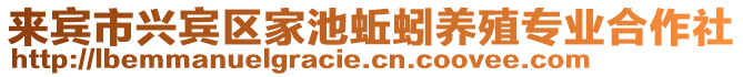 來賓市興賓區(qū)家池蚯蚓養(yǎng)殖專業(yè)合作社