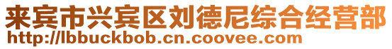 來賓市興賓區(qū)劉德尼綜合經(jīng)營部