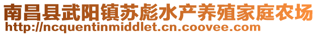 南昌縣武陽鎮(zhèn)蘇彪水產(chǎn)養(yǎng)殖家庭農(nóng)場