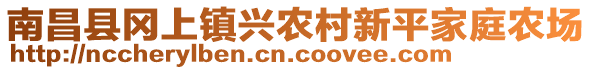 南昌縣岡上鎮(zhèn)興農(nóng)村新平家庭農(nóng)場