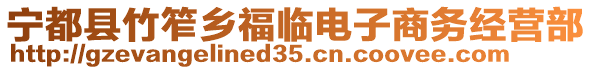 寧都縣竹笮鄉(xiāng)福臨電子商務(wù)經(jīng)營(yíng)部