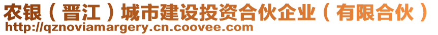 农银（晋江）城市建设投资合伙企业（有限合伙）