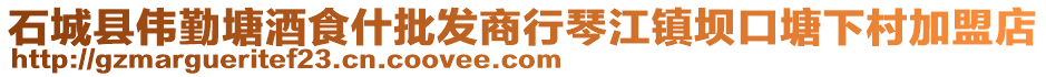 石城縣偉勤塘酒食什批發(fā)商行琴江鎮(zhèn)壩口塘下村加盟店