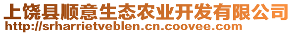 上饶县顺意生态农业开发有限公司