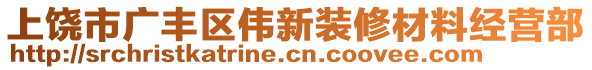 上饒市廣豐區(qū)偉新裝修材料經(jīng)營(yíng)部