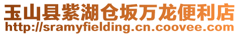 玉山縣紫湖倉(cāng)坂萬(wàn)龍便利店