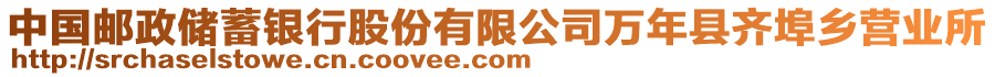 中國(guó)郵政儲(chǔ)蓄銀行股份有限公司萬(wàn)年縣齊埠鄉(xiāng)營(yíng)業(yè)所