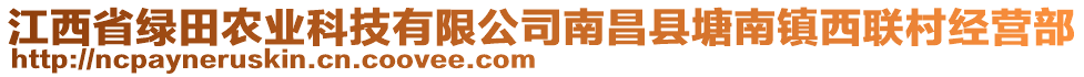 江西省綠田農(nóng)業(yè)科技有限公司南昌縣塘南鎮(zhèn)西聯(lián)村經(jīng)營部