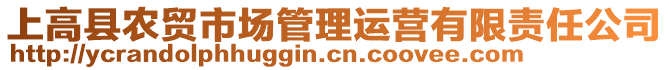 上高縣農(nóng)貿(mào)市場管理運營有限責(zé)任公司