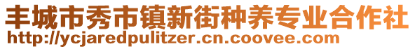 豐城市秀市鎮(zhèn)新街種養(yǎng)專業(yè)合作社