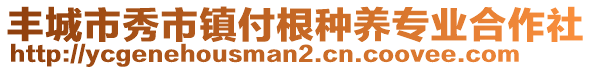 豐城市秀市鎮(zhèn)付根種養(yǎng)專業(yè)合作社