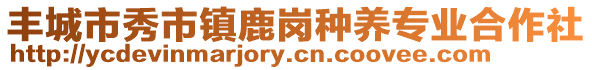 豐城市秀市鎮(zhèn)鹿崗種養(yǎng)專業(yè)合作社