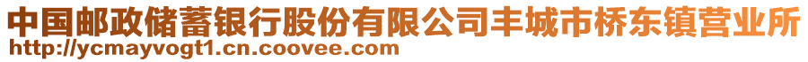 中國(guó)郵政儲(chǔ)蓄銀行股份有限公司豐城市橋東鎮(zhèn)營(yíng)業(yè)所