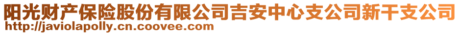 陽光財(cái)產(chǎn)保險(xiǎn)股份有限公司吉安中心支公司新干支公司