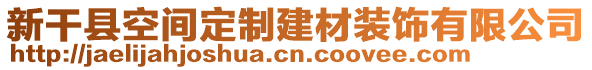 新干縣空間定制建材裝飾有限公司