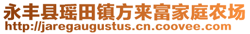 永豐縣瑤田鎮(zhèn)方來富家庭農(nóng)場