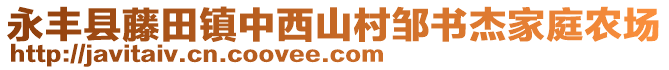 永豐縣藤田鎮(zhèn)中西山村鄒書(shū)杰家庭農(nóng)場(chǎng)