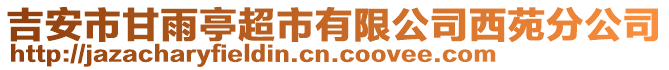 吉安市甘雨亭超市有限公司西苑分公司