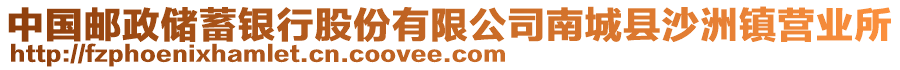 中国邮政储蓄银行股份有限公司南城县沙洲镇营业所