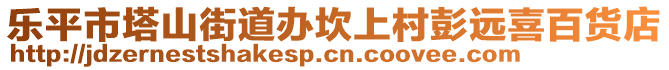 樂(lè)平市塔山街道辦坎上村彭遠(yuǎn)喜百貨店