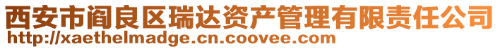 西安市閻良區(qū)瑞達(dá)資產(chǎn)管理有限責(zé)任公司
