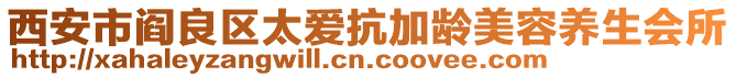 西安市阎良区太爱抗加龄美容养生会所