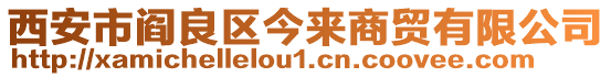 西安市閻良區(qū)今來商貿有限公司