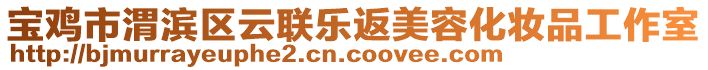 寶雞市渭濱區(qū)云聯(lián)樂返美容化妝品工作室