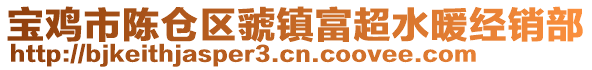 寶雞市陳倉區(qū)虢鎮(zhèn)富超水暖經(jīng)銷部