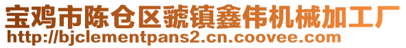 寶雞市陳倉區(qū)虢鎮(zhèn)鑫偉機械加工廠