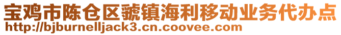 寶雞市陳倉區(qū)虢鎮(zhèn)海利移動(dòng)業(yè)務(wù)代辦點(diǎn)