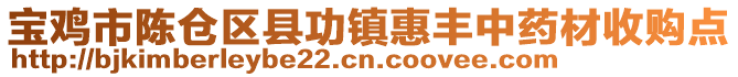 寶雞市陳倉區(qū)縣功鎮(zhèn)惠豐中藥材收購點(diǎn)