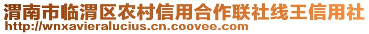 渭南市臨渭區(qū)農(nóng)村信用合作聯(lián)社線王信用社