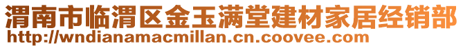 渭南市臨渭區(qū)金玉滿堂建材家居經(jīng)銷部