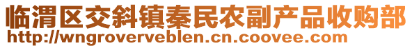 臨渭區(qū)交斜鎮(zhèn)秦民農(nóng)副產(chǎn)品收購部