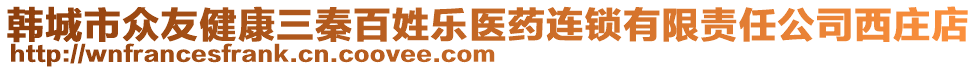 韓城市眾友健康三秦百姓樂醫(yī)藥連鎖有限責(zé)任公司西莊店