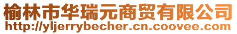 榆林市華瑞元商貿(mào)有限公司