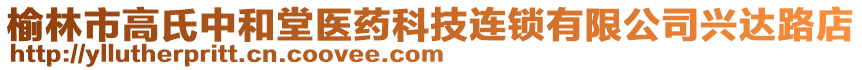 榆林市高氏中和堂醫(yī)藥科技連鎖有限公司興達路店