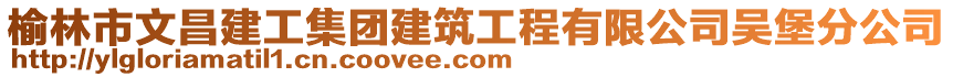 榆林市文昌建工集團建筑工程有限公司吳堡分公司