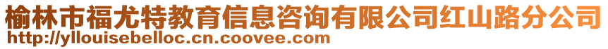 榆林市福尤特教育信息咨詢有限公司紅山路分公司