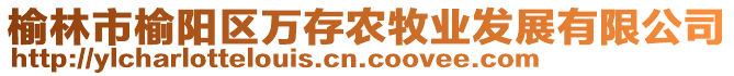 榆林市榆陽區(qū)萬存農(nóng)牧業(yè)發(fā)展有限公司