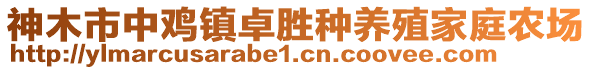 神木市中雞鎮(zhèn)卓勝種養(yǎng)殖家庭農(nóng)場