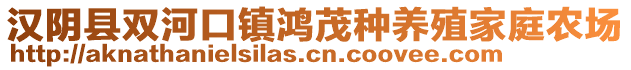 漢陰縣雙河口鎮(zhèn)鴻茂種養(yǎng)殖家庭農(nóng)場(chǎng)