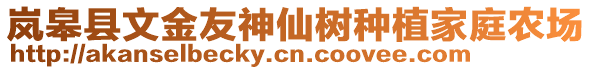 嵐皋縣文金友神仙樹種植家庭農(nóng)場