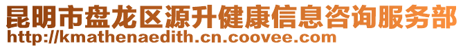 昆明市盤龍區源升健康信息咨詢服務部