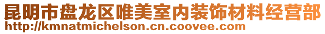 昆明市盤龍區(qū)唯美室內(nèi)裝飾材料經(jīng)營部