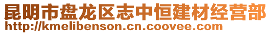 昆明市盤龍區(qū)志中恒建材經(jīng)營部