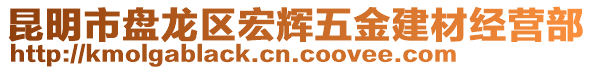 昆明市盤龍區(qū)宏輝五金建材經(jīng)營(yíng)部