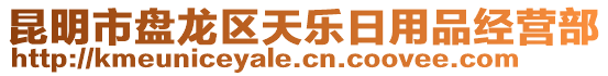 昆明市盤龍區(qū)天樂日用品經(jīng)營部