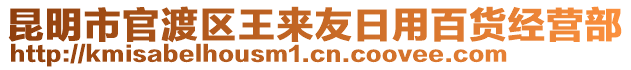 昆明市官渡區(qū)王來友日用百貨經(jīng)營部